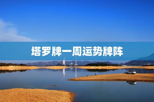 塔罗牌一周运势牌阵，塔罗牌占卜未来事业的牌阵