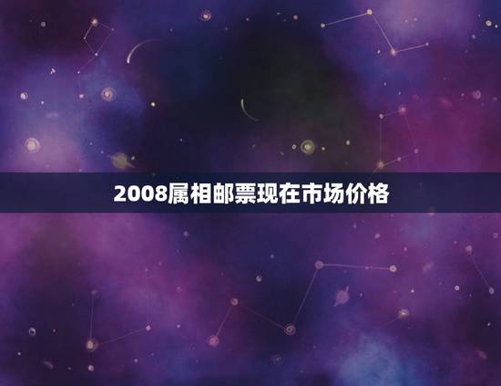 2008属相邮票现在市场价格,2008年奥运邮票市场价格是多少钱 2008属相邮票现在市场价格,2008年奥运邮票市场价格是多少钱