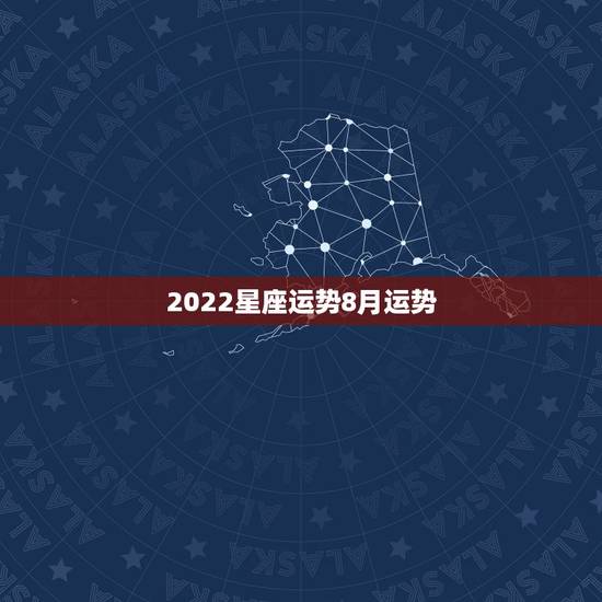 2022星座运势8月运势,每日星座【2018年8月30日】运势怎么样? 2022星座运势8月运势,每日星座【2018年8月30日】运势怎么样?