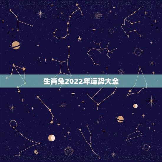 生肖兔2022年运势大全 属兔在虎年的运势 生肖兔2022年运势大全 属兔在虎年的运势