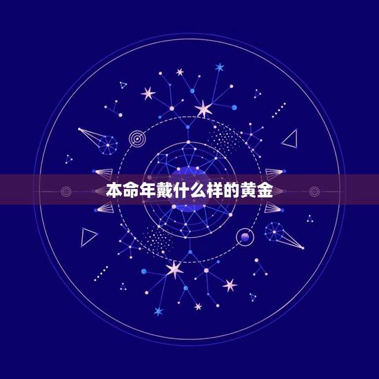 本命年戴什么样的黄金，属鼠的本命年戴什么好