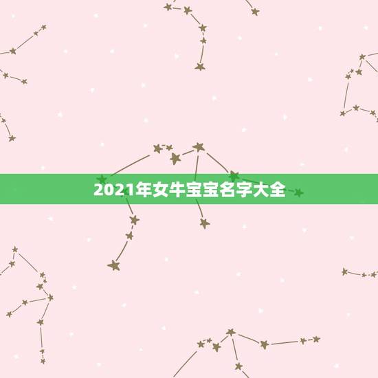 2021年女牛宝宝名字大全，2021年牛宝宝取什么名字好