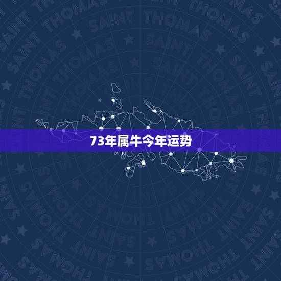 73年属牛今年运势，73年属牛今年运程如何？
