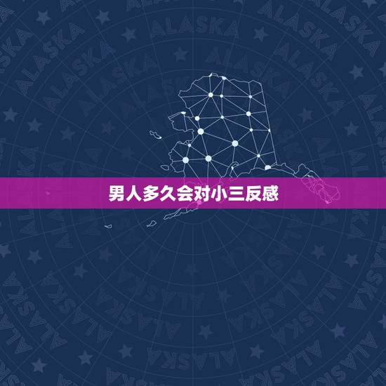 男人多久会对小三反感，多长时间出轨男人会反感小三？