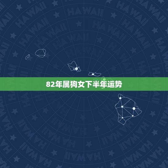 82年属狗女下半年运势,82年属狗女在2021年的运程 82年属狗女下半年运势,82年属狗女在2021年的运程