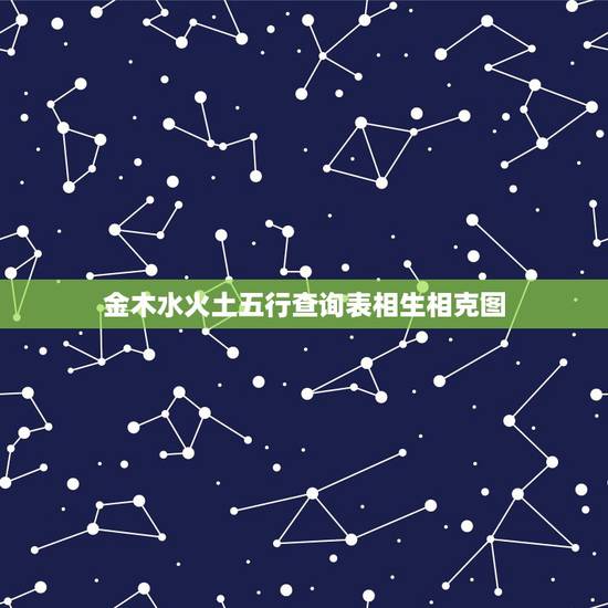 金木水火土五行查询表相生相克图,金木水火土五行查询表 金木水火土五行查询表相生相克图,金木水火土五行查询表