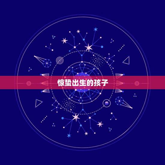 惊蛰出生的孩子,生辰八字五行查询 惊蛰出生的孩子,生辰八字五行查询