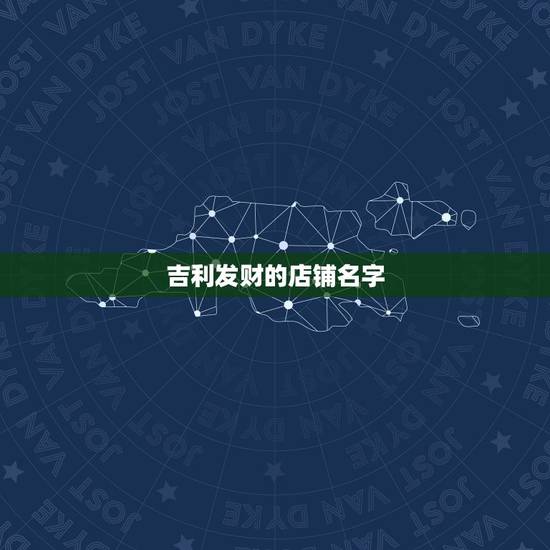 吉利发财的店铺名字，非常招财的店铺名字
