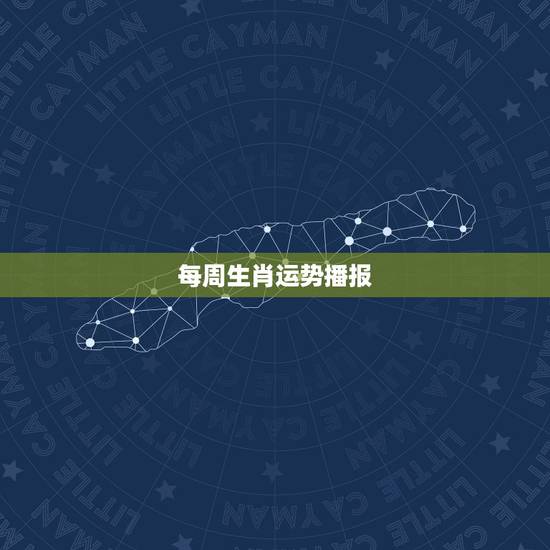 每周生肖运势播报,郑博士12生肖下周运势 每周生肖运势播报,郑博士12生肖下周运势