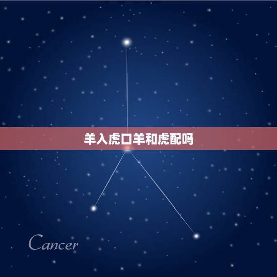 羊入虎口羊和虎配吗，男属羊女属虎结婚好吗