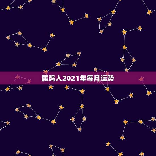 属鸡人2021年每月运势，81年属鸡人在2021年的全年运势