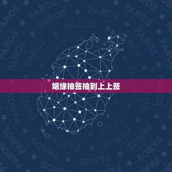 姻缘抽签抽到上上签,求姻缘签、求出来是上签是什么意思? 姻缘抽签抽到上上签,求姻缘签、求出来是上签是什么意思?