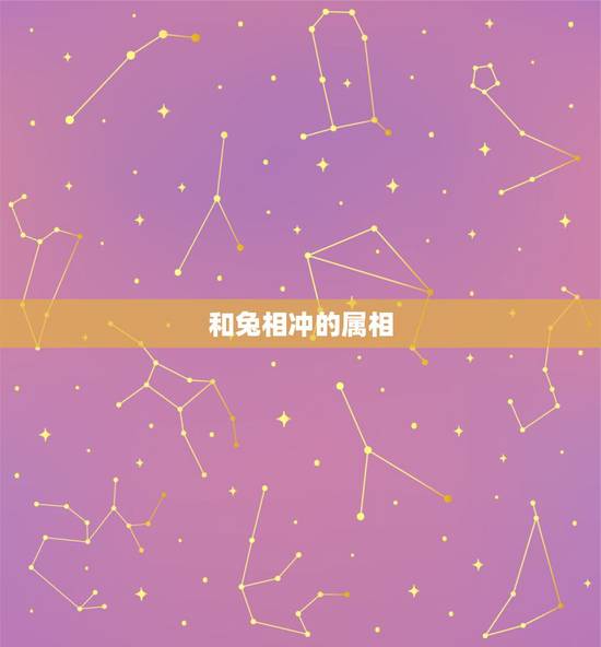 和兔相冲的属相，和兔相配的属相