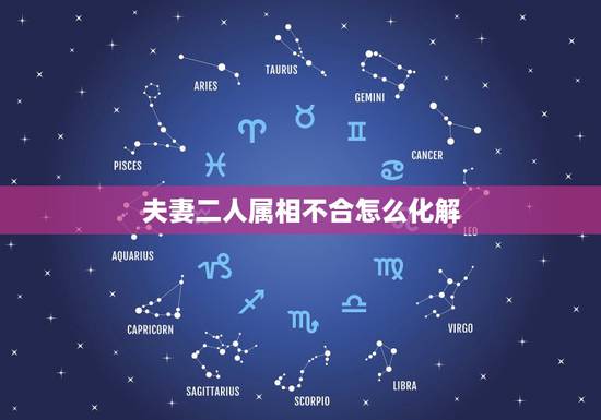 夫妻二人属相不合怎么化解，夫妻属相相克如何化解