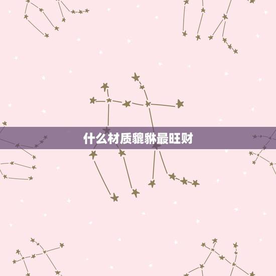 什么材质貔貅最旺财,貔貅什么材质的好? 什么材质貔貅最旺财,貔貅什么材质的好?