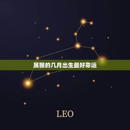 属猴的几月出生最好命运,女属猴的农历九月出生的一生的命运怎么样呢好吗 属猴的几月出生最好命运,女属猴的农历九月出生的一生的命运怎么样呢好吗