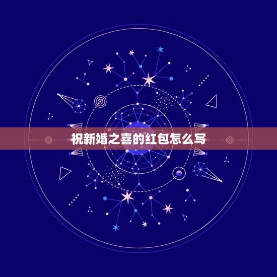 祝新婚之喜的红包怎么写，新婚志喜在红包上怎么写