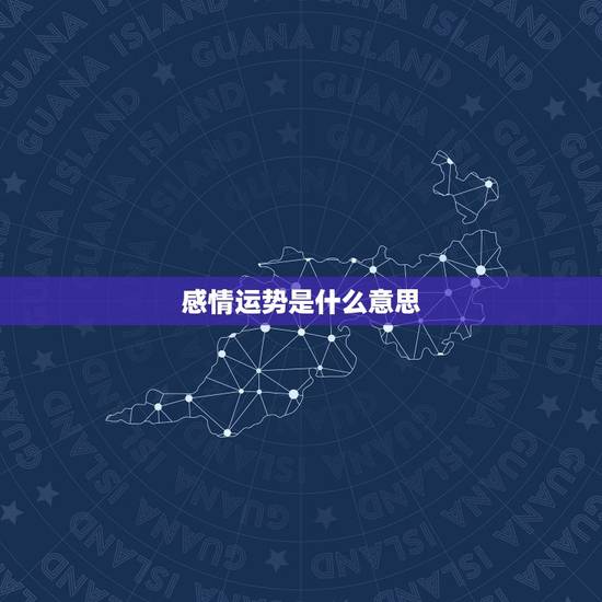 感情运势是什么意思,爱情运势回升什么意思 感情运势是什么意思,爱情运势回升什么意思