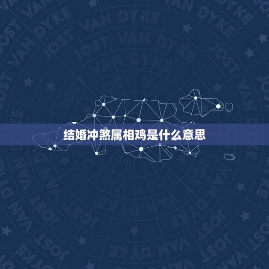结婚冲煞属相鸡是什么意思，黄道吉日中冲鸡是什么意思