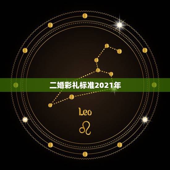 二婚彩礼标准2021年,彩礼法律规定2021年 二婚彩礼标准2021年,彩礼法律规定2021年