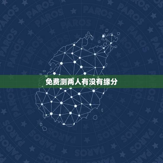 免费测两人有没有缘分，怎么测试两个人的缘分？