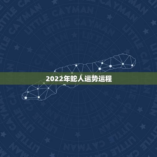 2022年蛇人运势运程,2021年属蛇人全年运势、运程及每月运程如何? 2022年蛇人运势运程,2021年属蛇人全年运势、运程及每月运程如何?