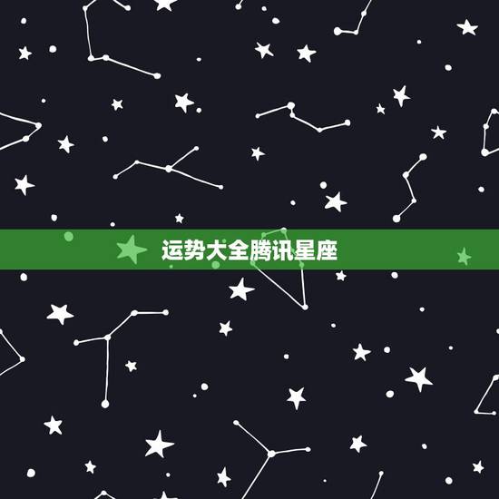 运势大全腾讯星座，每日星座运势查询腾讯网