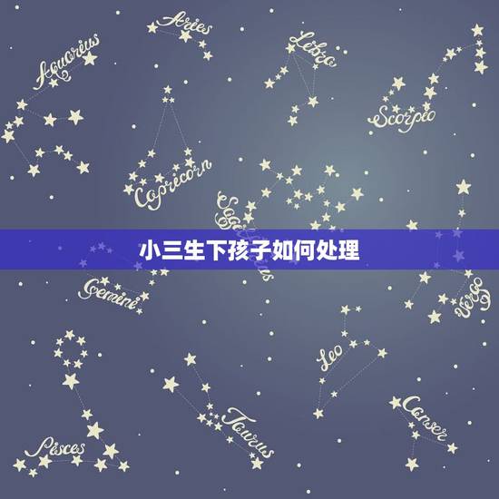 小三生下孩子如何处理,小三非要生下孩子怎么办 小三生下孩子如何处理,小三非要生下孩子怎么办