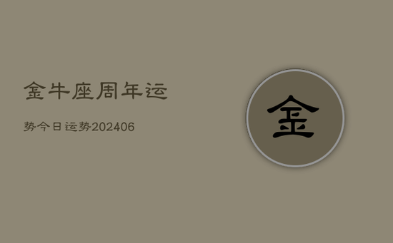 金牛座周年运势今日运势(20240605) 金牛座周年运势今日运势(20240605)