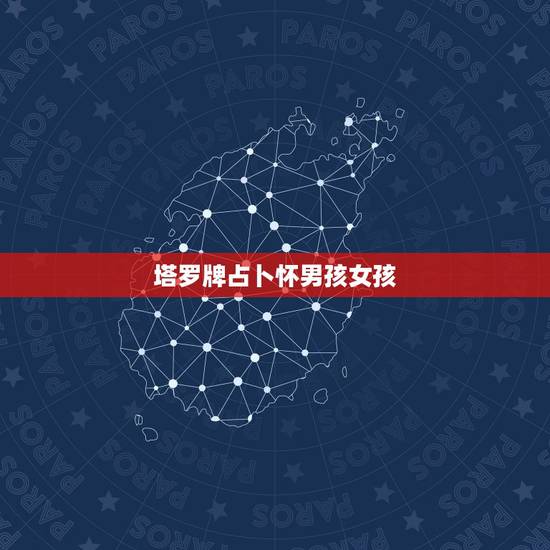 塔罗牌占卜怀男孩女孩，怀的是男孩还是女孩？