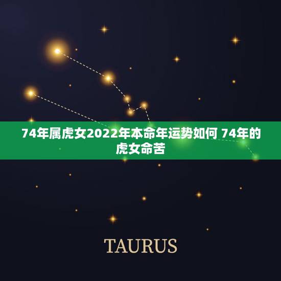 74年属虎女2022年本命年运势如何 74年的虎女命苦 74年属虎女2022年本命年运势如何 74年的虎女命苦