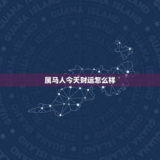 属马人今天财运怎么样,婚外情会影响财运吗 属马人今天财运怎么样,婚外情会影响财运吗