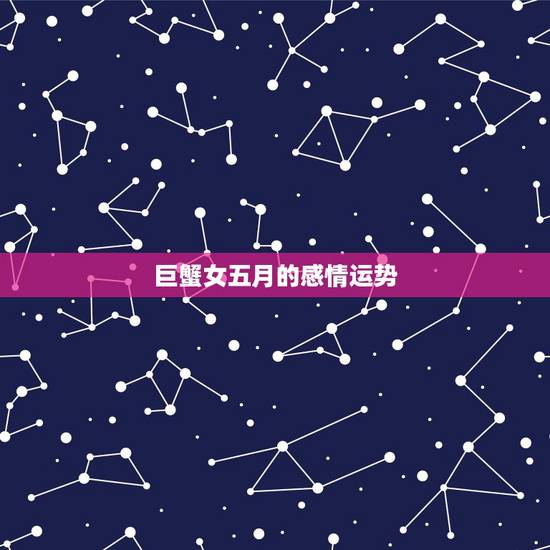 巨蟹女五月的感情运势,巨蟹女最近的感情运势 巨蟹女五月的感情运势,巨蟹女最近的感情运势
