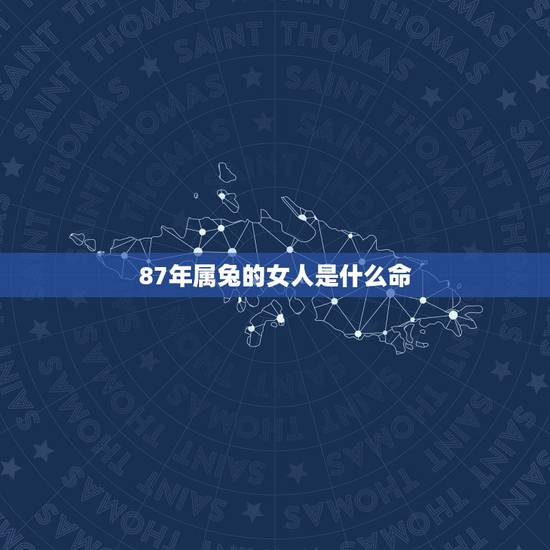 87年属兔的女人是什么命,87年属兔女人的一生详细解析 87年属兔的女人是什么命,87年属兔女人的一生详细解析