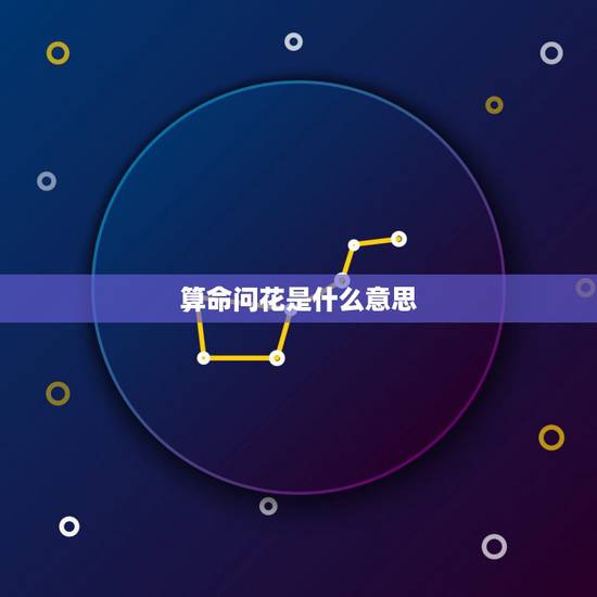 算命问花是什么意思,算命抽签抽到花是什么意思 算命问花是什么意思,算命抽签抽到花是什么意思