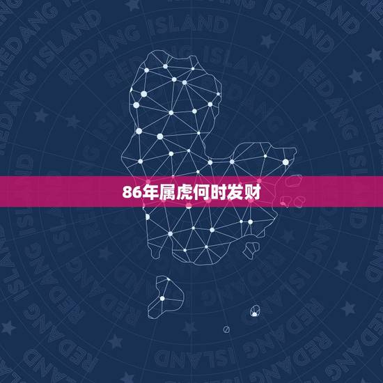 86年属虎何时发财，属虎86年什么时间财运好！
