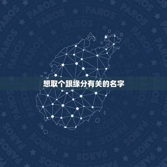 想取个跟缘分有关的名字，以缘分有关主题起个名字