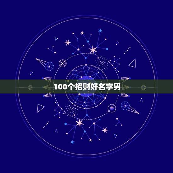 100个招财好名字男，招财的名字有哪些？