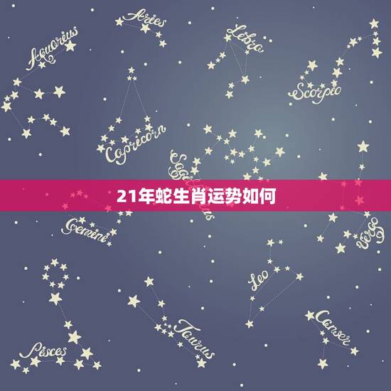 21年蛇生肖运势如何,1965年属蛇人2022 年运势 21年蛇生肖运势如何,1965年属蛇人2022 年运势