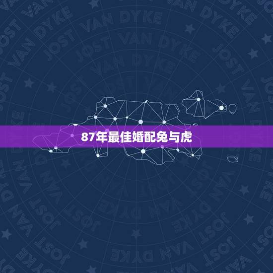 87年最佳婚配兔与虎，1987年属兔和1986年属虎相配么