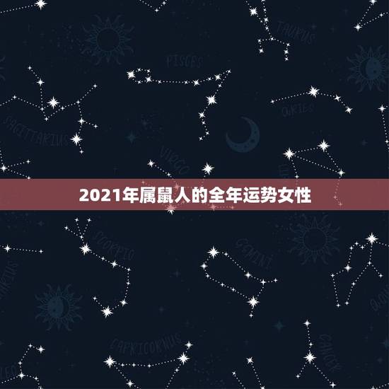 2021年属鼠人的全年运势女性，2021年96年出生属鼠女的全年运势如