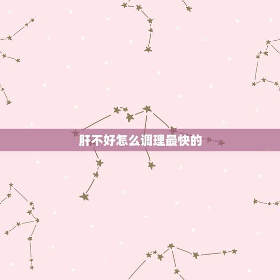 肝不好怎么调理最快的 是什么,肝火旺湿气重怎么调理 肝不好怎么调理最快的 是什么,肝火旺湿气重怎么调理