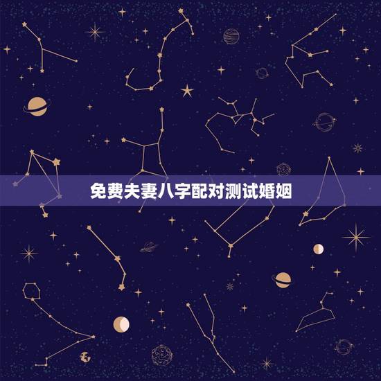 免费夫妻八字配对测试婚姻,最准的12生肖配对表 免费夫妻八字配对测试婚姻,最准的12生肖配对表