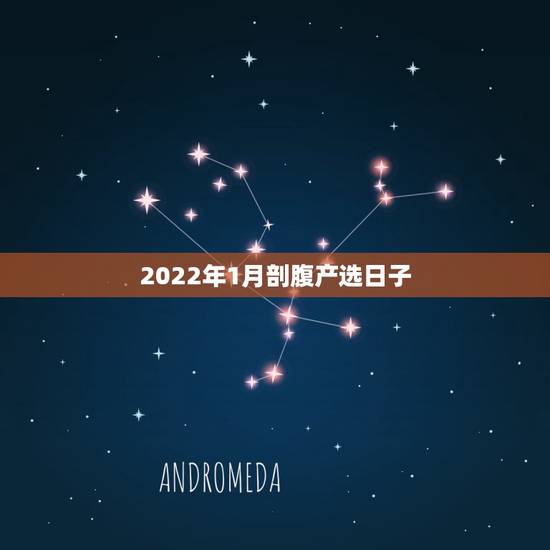 2022年1月剖腹产选日子 2022年1月剖腹产吉日