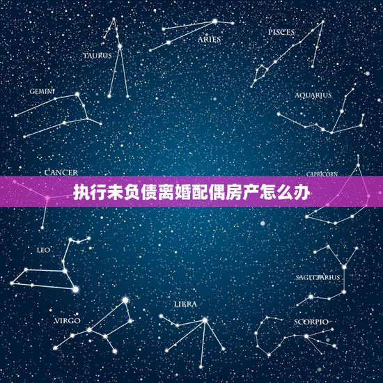 执行未负债离婚配偶房产怎么办，丈夫借的债务离婚后妻子的房产法院是否有权