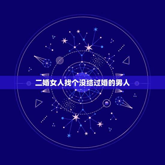 二婚女人找个没结过婚的男人，女人离过婚，嫁给没结过婚的男人会怎么样？