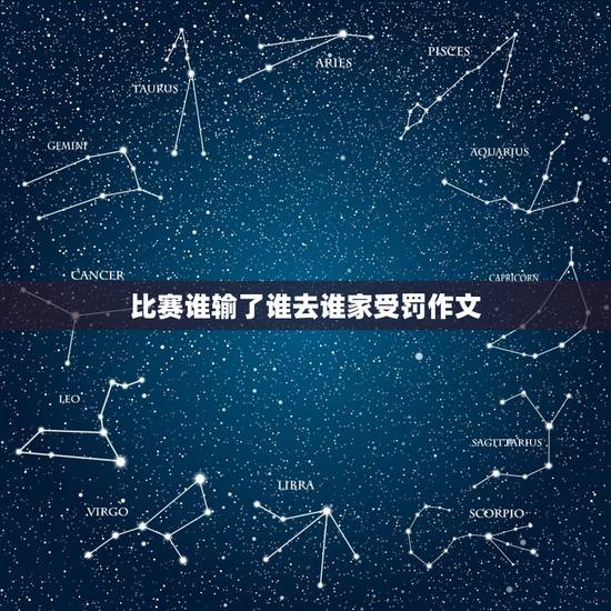 比赛谁输了谁去谁家受罚作文,赌博输了真难受作文 比赛谁输了谁去谁家受罚作文,赌博输了真难受作文