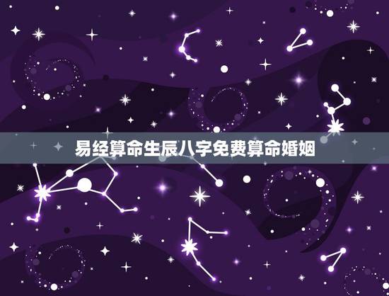 易经算命生辰八字免费算命婚姻，免费算命_生辰八字算命_八字算命_周易算
