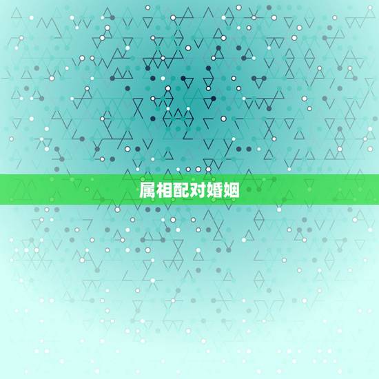 属相配对婚姻，属狗的人应该找什么属相的婚姻比较相配？