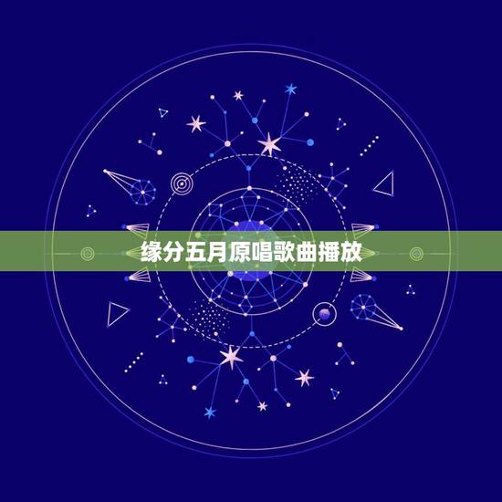缘分五月原唱歌曲播放,歌曲缘分五月是谁唱的歌?歌手? 缘分五月原唱歌曲播放,歌曲缘分五月是谁唱的歌?歌手?